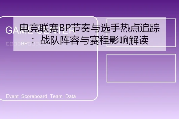 电竞联赛BP节奏与选手热点追踪：战队阵容与赛程影响解读