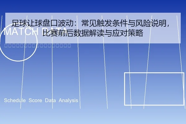 足球让球盘口波动：常见触发条件与风险说明，比赛前后数据解读与应对策略
